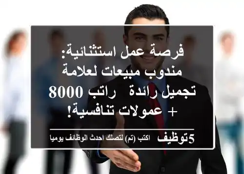 فرصة عمل استثنائية: مندوب مبيعات لعلامة تجميل رائدة - راتب 8000 + عمولات تنافسية!