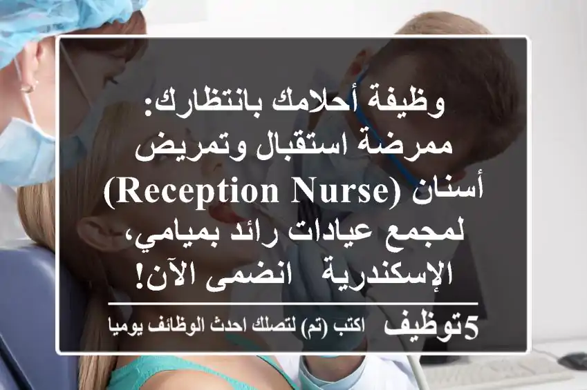 وظيفة أحلامك بانتظارك: ممرضة استقبال وتمريض أسنان (Reception Nurse) لمجمع عيادات رائد بميامي، الإسكندرية - انضمي الآن!