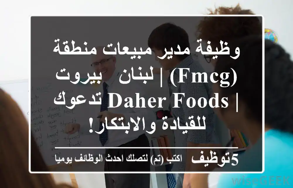 وظيفة مدير مبيعات منطقة (FMCG) | لبنان - بيروت | Daher Foods تدعوك للقيادة والابتكار!