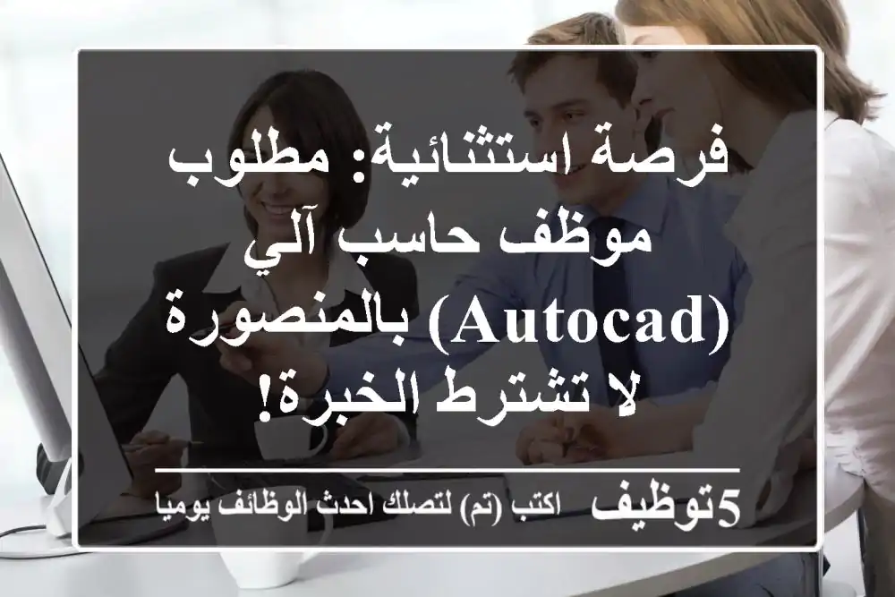 فرصة استثنائية: مطلوب موظف حاسب آلي (AutoCAD) بالمنصورة - لا تشترط الخبرة!