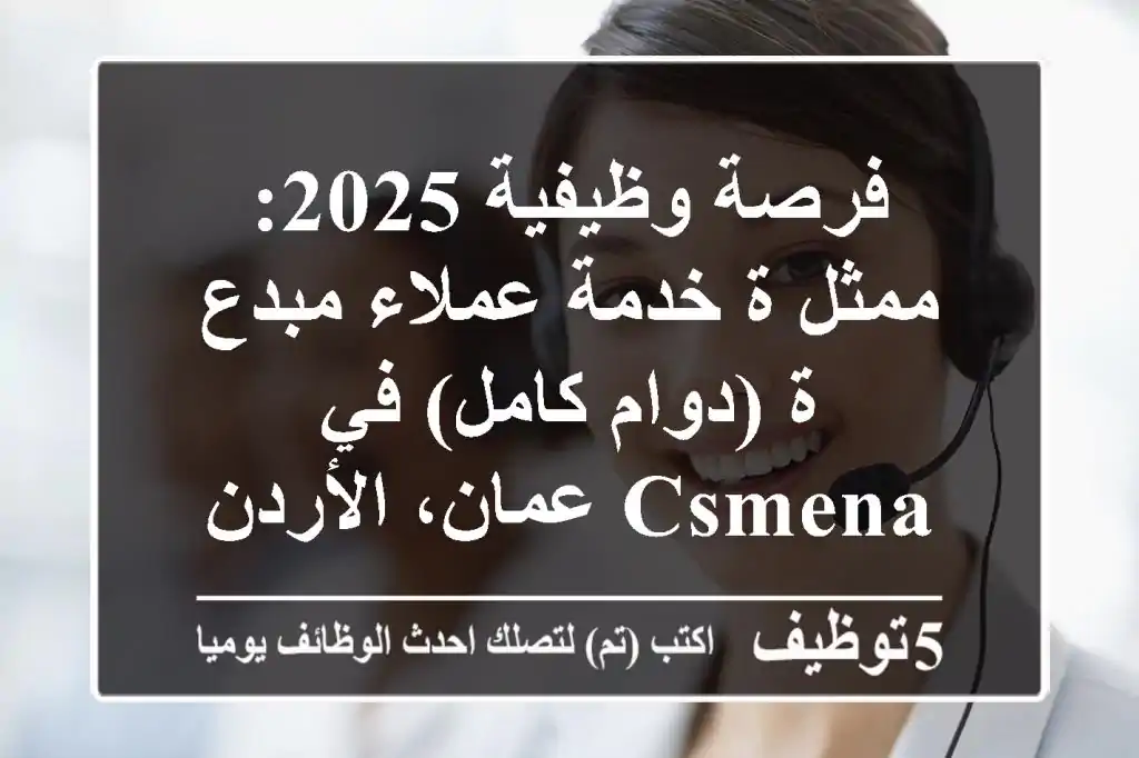 فرصة وظيفية 2025: ممثل/ة خدمة عملاء مبدع/ة (دوام كامل) في CsMena عمان، الأردن
