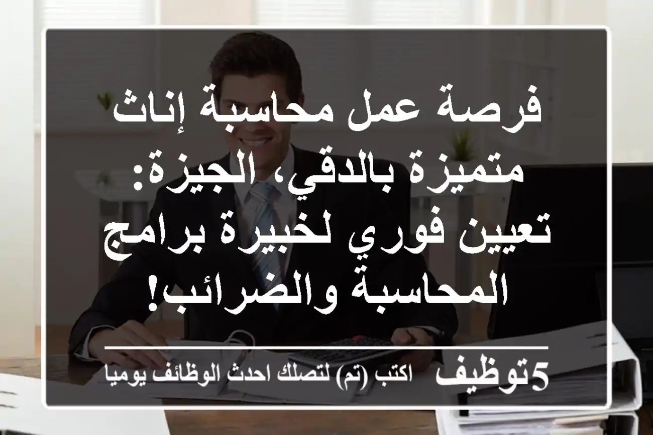 فرصة عمل محاسبة إناث متميزة بالدقي، الجيزة: تعيين فوري لخبيرة برامج المحاسبة والضرائب!