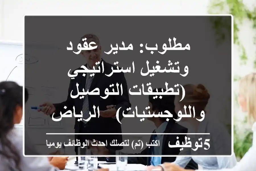 مطلوب: مدير عقود وتشغيل استراتيجي (تطبيقات التوصيل واللوجستيات) - الرياض