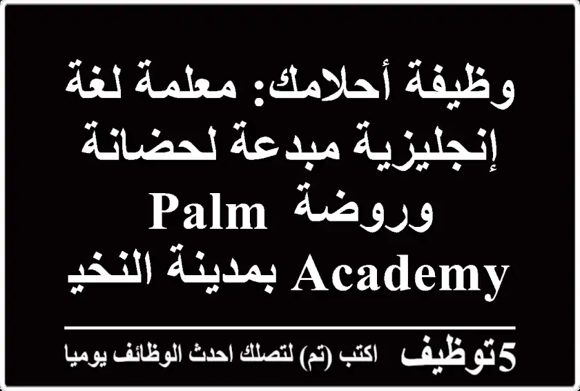 وظيفة أحلامك: معلمة لغة إنجليزية مبدعة لحضانة وروضة Palm Academy بمدينة النخيل