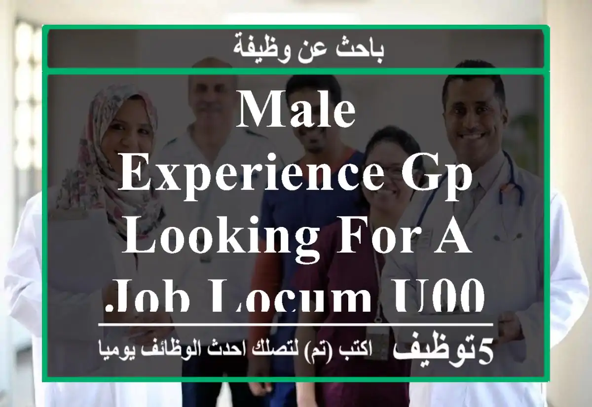 MALE EXPERIENCE GP LOOKING FOR A JOB LOCUM u002 FPERMANENT