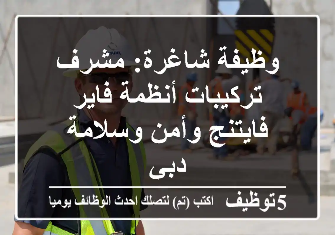 وظيفة شاغرة: مشرف تركيبات أنظمة فاير فايتنج وأمن وسلامة - دبي