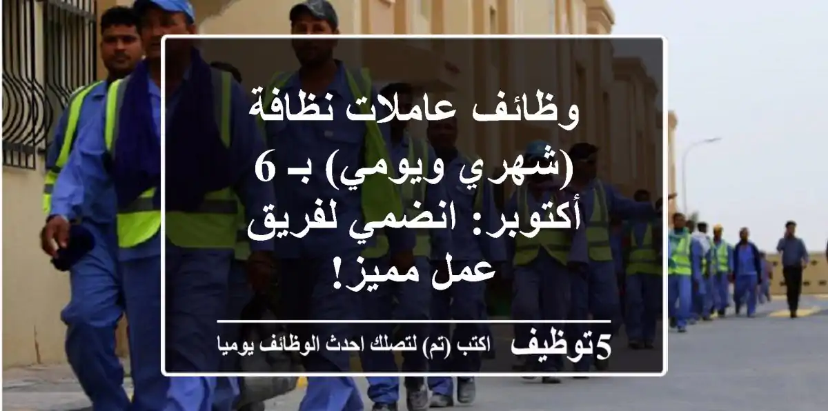 وظائف عاملات نظافة (شهري ويومي) بـ 6 أكتوبر: انضمي لفريق عمل مميز!