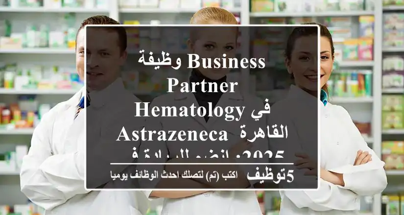 وظيفة Business Partner Hematology في AstraZeneca القاهرة 2025: انضم للريادة في صحة المرضى