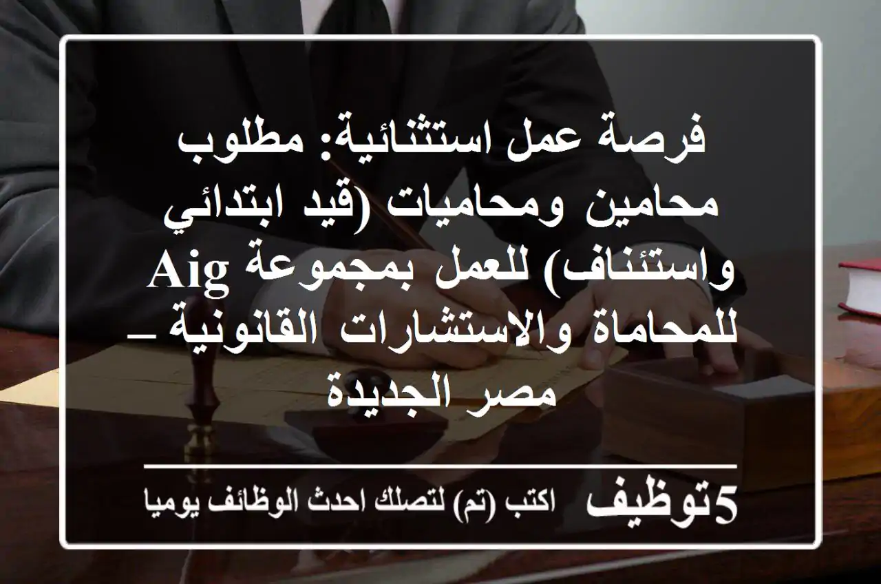 فرصة عمل استثنائية: مطلوب محامين ومحاميات (قيد ابتدائي واستئناف) للعمل بمجموعة AIG للمحاماة والاستشارات القانونية – مصر الجديدة