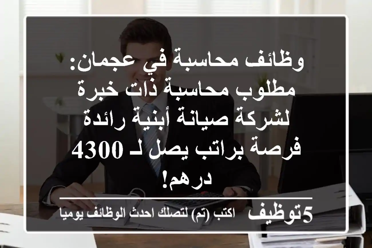 وظائف محاسبة في عجمان: مطلوب محاسبة ذات خبرة لشركة صيانة أبنية رائدة - فرصة براتب يصل لـ 4300 درهم!