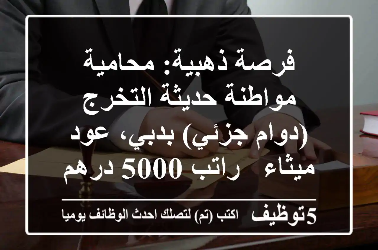 فرصة ذهبية: محامية مواطنة حديثة التخرج (دوام جزئي) بدبي، عود ميثاء - راتب 5000 درهم