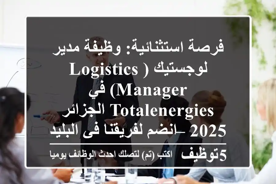 فرصة استثنائية: وظيفة مدير لوجستيك (Logistics Manager) في TotalEnergies الجزائر 2025 – انضم لفريقنا في البليدة!