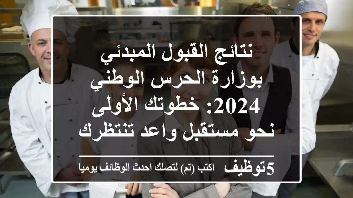 نتائج القبول المبدئي بوزارة الحرس الوطني 2024: خطوتك الأولى نحو مستقبل واعد تنتظرك الآن!