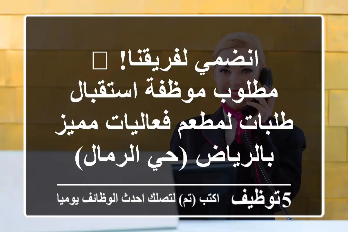 انضمي لفريقنا! 🌟 مطلوب موظفة استقبال طلبات لمطعم فعاليات مميز بالرياض (حي الرمال)