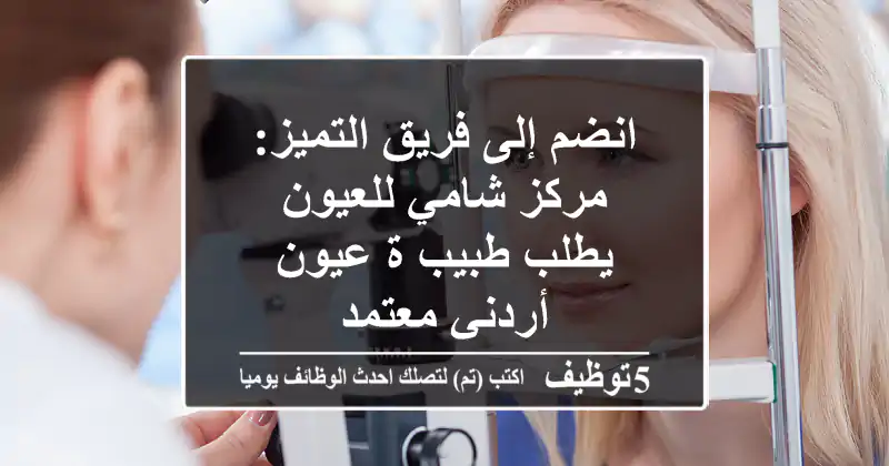 انضم إلى فريق التميز: مركز شامي للعيون يطلب طبيب/ة عيون أردني معتمد