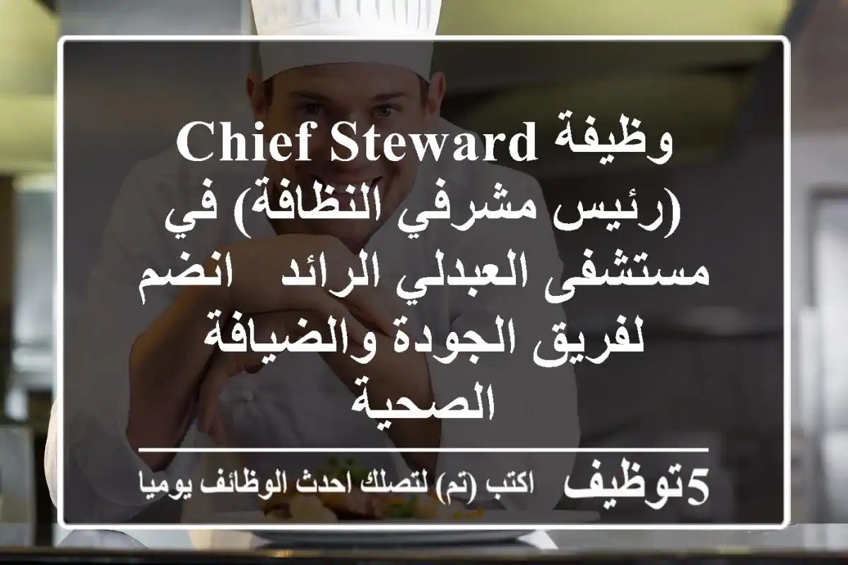 وظيفة Chief Steward (رئيس مشرفي النظافة) في مستشفى العبدلي الرائد - انضم لفريق الجودة والضيافة الصحية