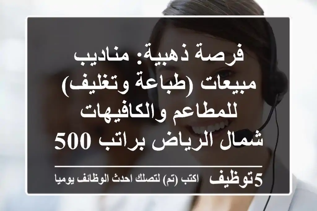 فرصة ذهبية: مناديب مبيعات (طباعة وتغليف) للمطاعم والكافيهات - شمال الرياض براتب 5000 وعمولة!