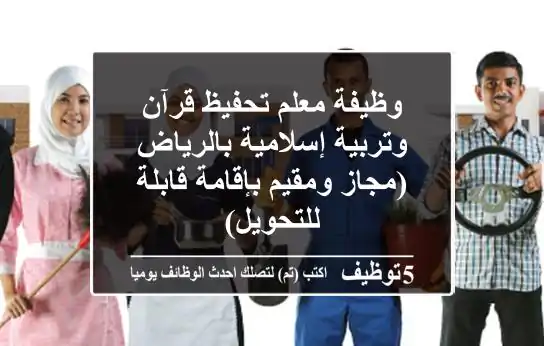 وظيفة معلم تحفيظ قرآن وتربية إسلامية بالرياض (مجاز ومقيم بإقامة قابلة للتحويل)