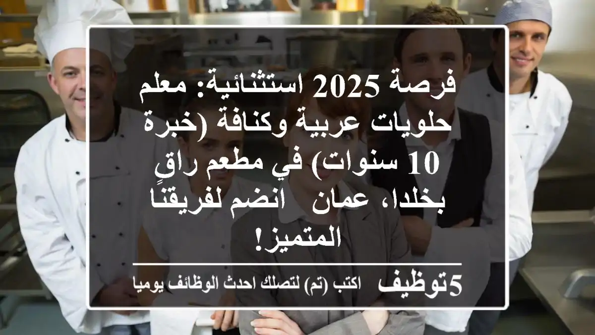 فرصة 2025 استثنائية: معلم حلويات عربية وكنافة (خبرة 10 سنوات) في مطعم راقٍ بخلدا، عمان - انضم لفريقنا المتميز!