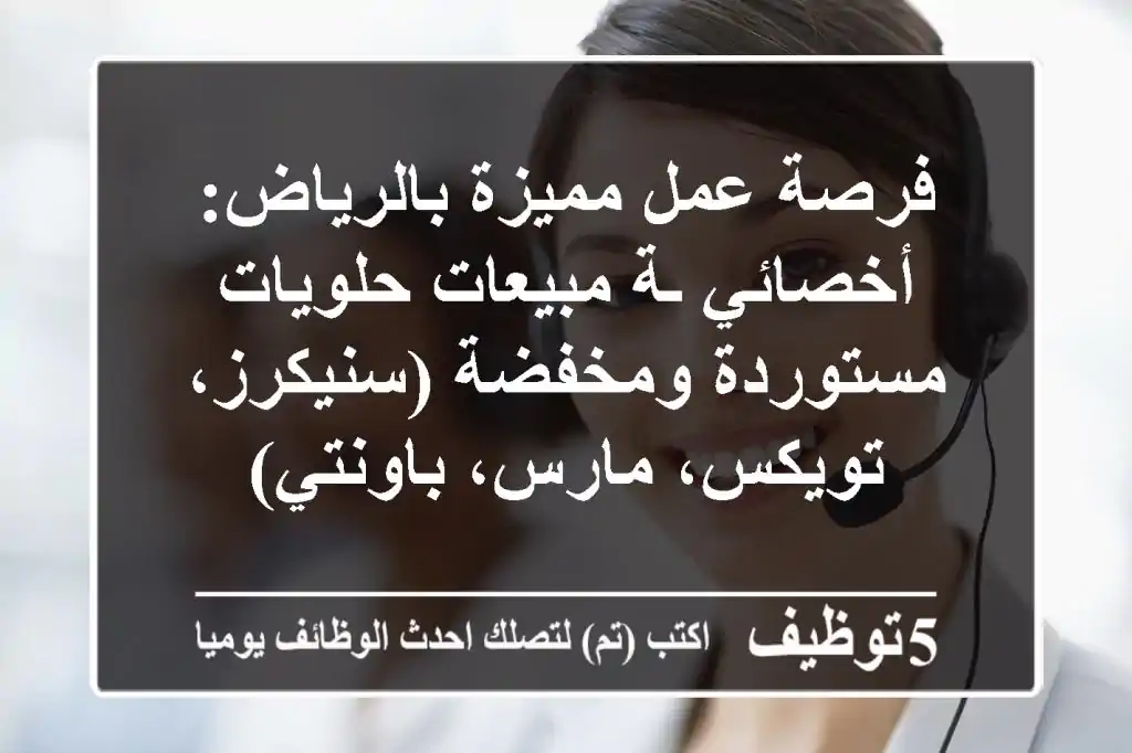 فرصة عمل مميزة بالرياض: أخصائي/ـة مبيعات حلويات مستوردة ومخفضة (سنيكرز، تويكس، مارس، باونتي)