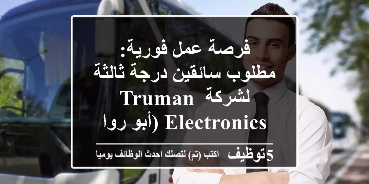 فرصة عمل فورية: مطلوب سائقين درجة ثالثة لشركة Truman Electronics (أبو رواش)
