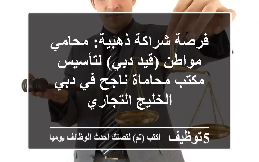 فرصة شراكة ذهبية: محامي مواطن (قيد دبي) لتأسيس مكتب محاماة ناجح في دبي - الخليج التجاري