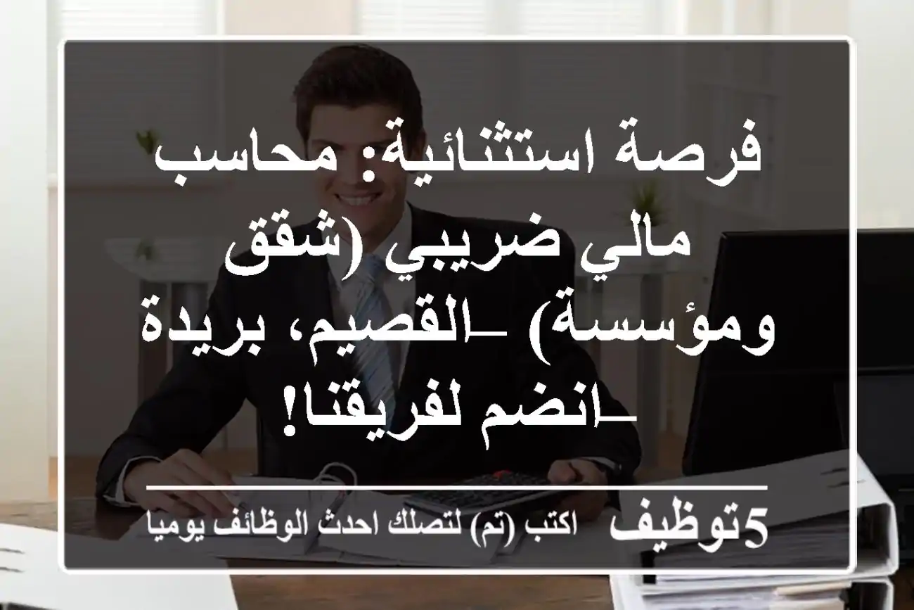فرصة استثنائية: محاسب مالي ضريبي (شقق ومؤسسة) – القصيم، بريدة – انضم لفريقنا!