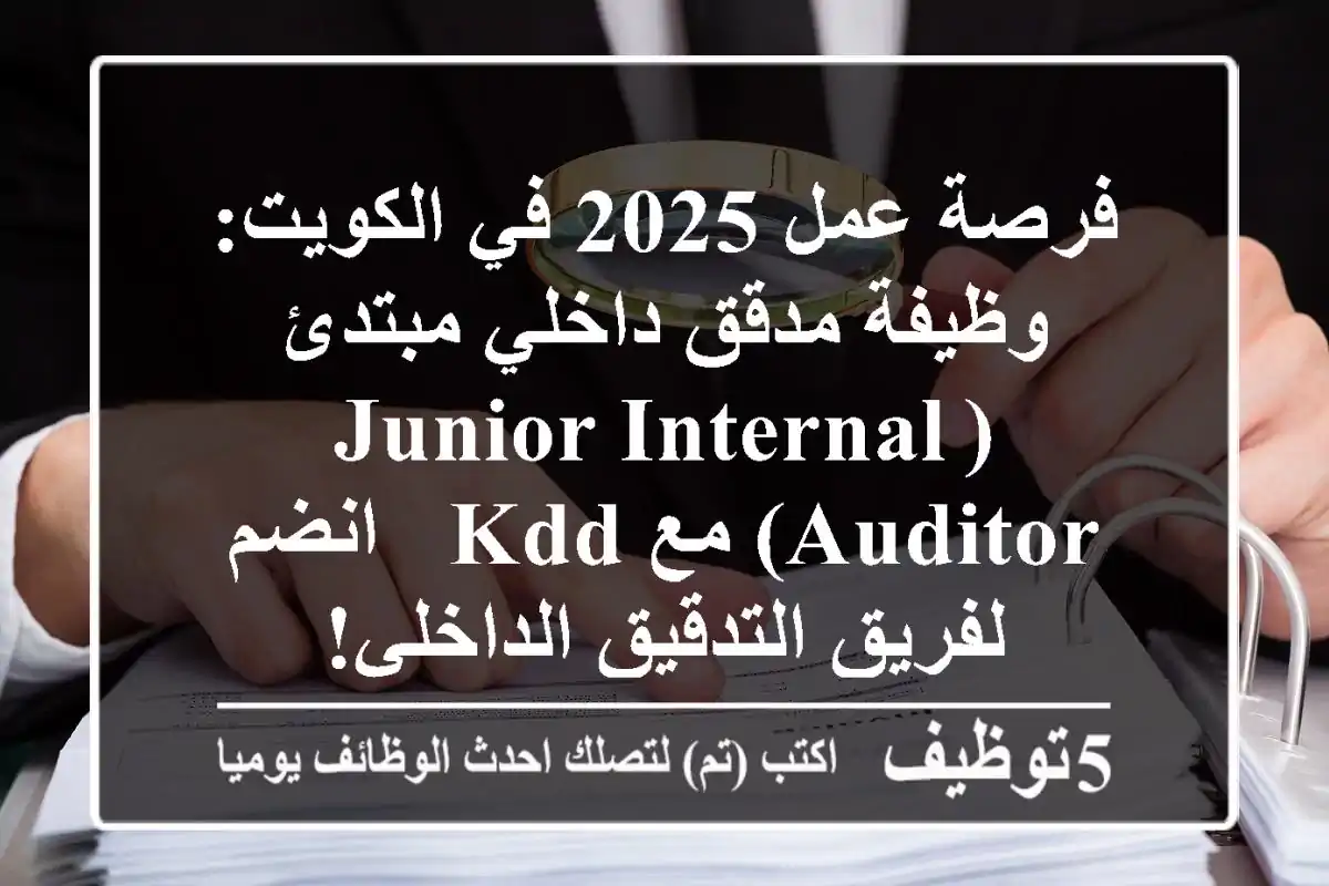 فرصة عمل 2025 في الكويت: وظيفة مدقق داخلي مبتدئ (Junior Internal Auditor) مع KDD - انضم لفريق التدقيق الداخلي!