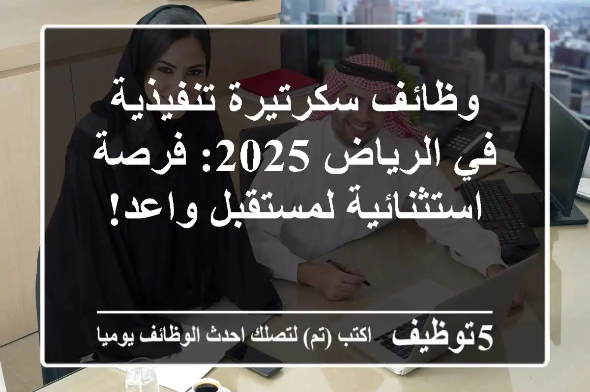 وظائف سكرتيرة تنفيذية في الرياض 2025: فرصة استثنائية لمستقبل واعد!