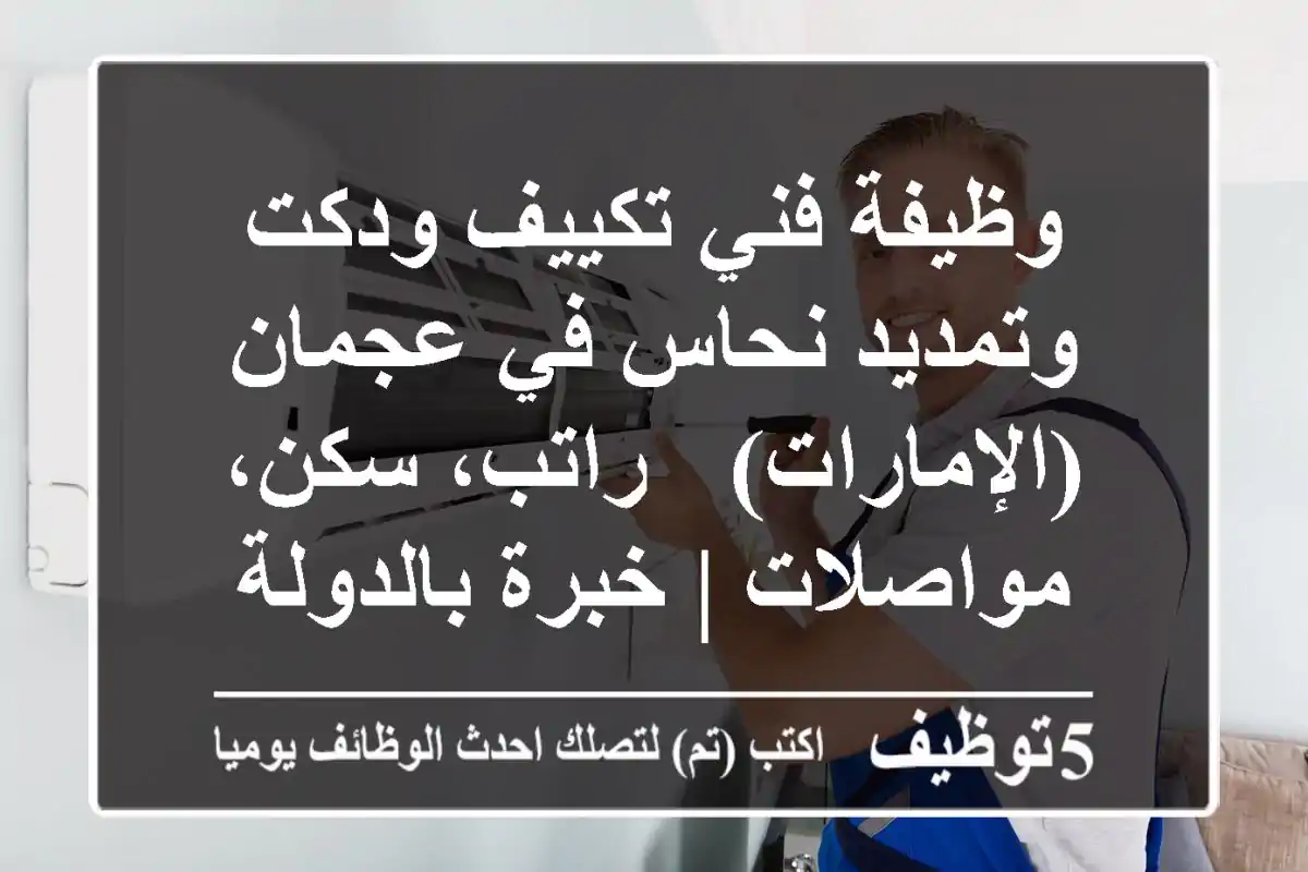 وظيفة فني تكييف ودكت وتمديد نحاس في عجمان (الإمارات) - راتب، سكن، مواصلات | خبرة بالدولة