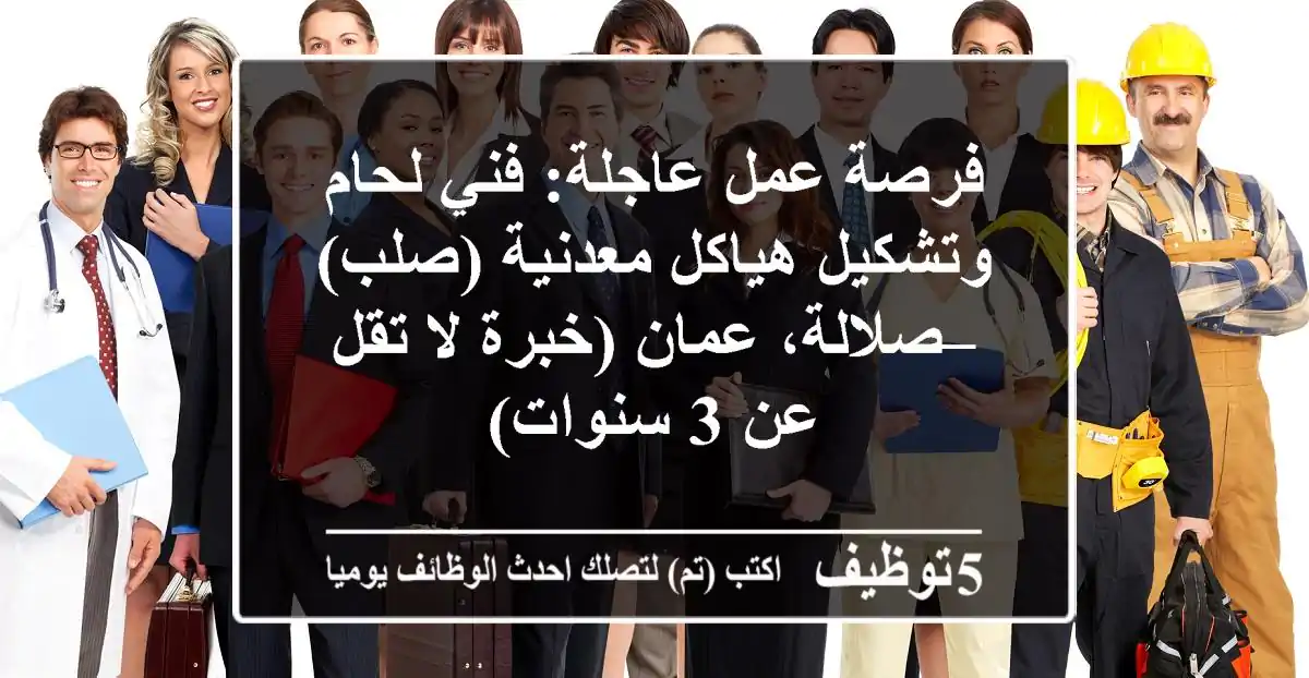 فرصة عمل عاجلة: فني لحام وتشكيل هياكل معدنية (صلب) – صلالة، عمان (خبرة لا تقل عن 3 سنوات)