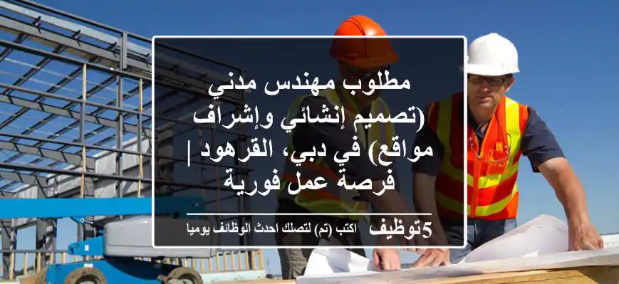 مطلوب مهندس مدني (تصميم إنشائي وإشراف مواقع) في دبي، القرهود | فرصة عمل فورية