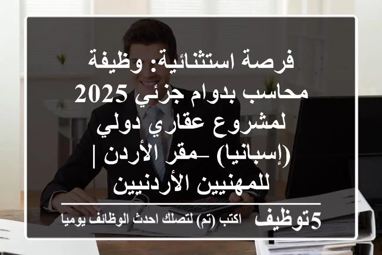 فرصة استثنائية: وظيفة محاسب بدوام جزئي 2025 لمشروع عقاري دولي (إسبانيا) – مقر الأردن | للمهنيين الأردنيين
