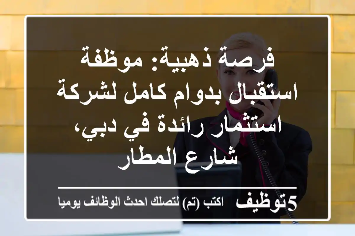 فرصة ذهبية: موظفة استقبال بدوام كامل لشركة استثمار رائدة في دبي، شارع المطار