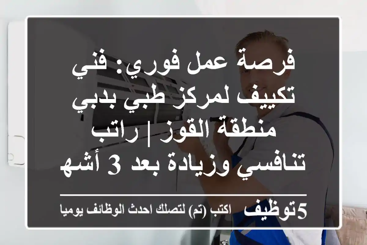 فرصة عمل فوري: فني تكييف لمركز طبي بدبي - منطقة القوز | راتب تنافسي وزيادة بعد 3 أشهر