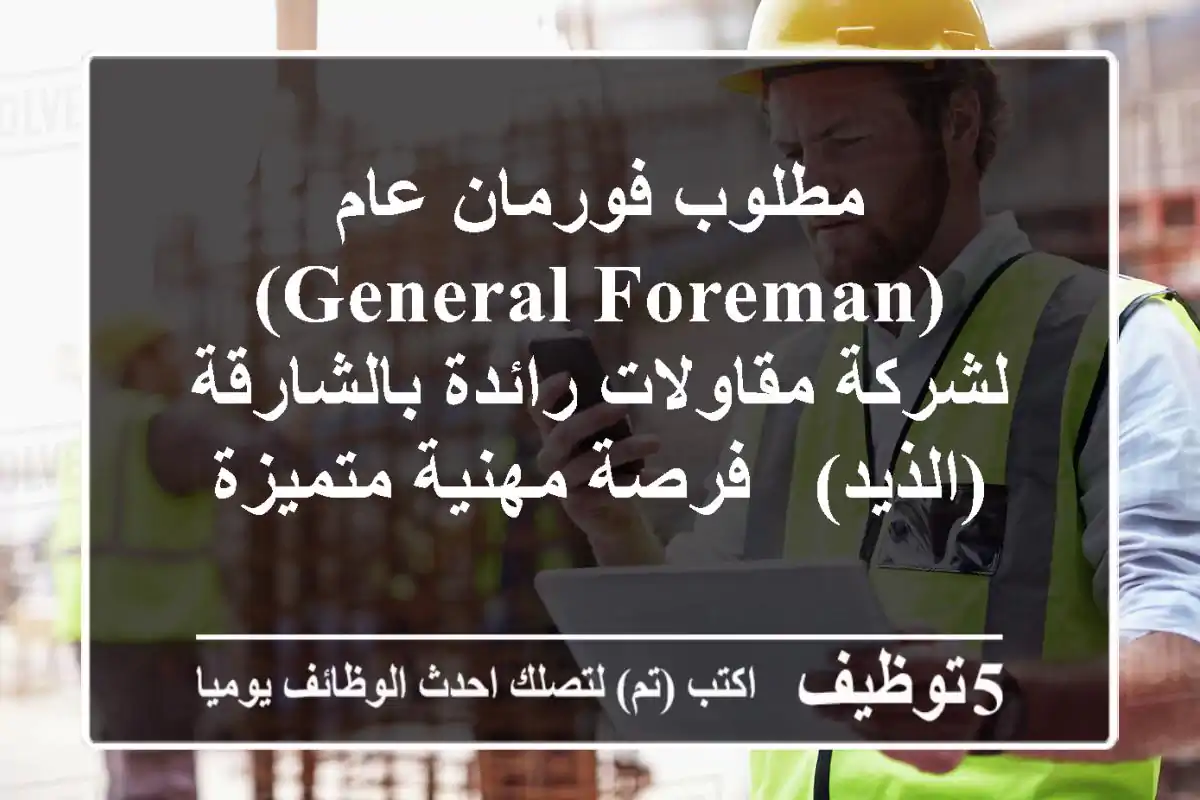 مطلوب فورمان عام (General Foreman) لشركة مقاولات رائدة بالشارقة (الذيد) - فرصة مهنية متميزة