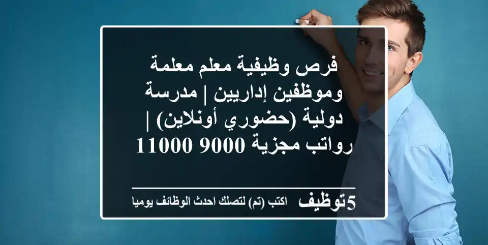 فرص وظيفية معلم/معلمة وموظفين إداريين | مدرسة دولية (حضوري/أونلاين) | رواتب مجزية 9000-11000