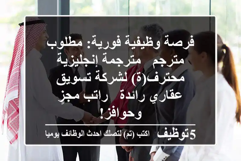 فرصة وظيفية فورية: مطلوب مترجم / مترجمة إنجليزية محترف(ة) لشركة تسويق عقاري رائدة - راتب مجزٍ وحوافز!