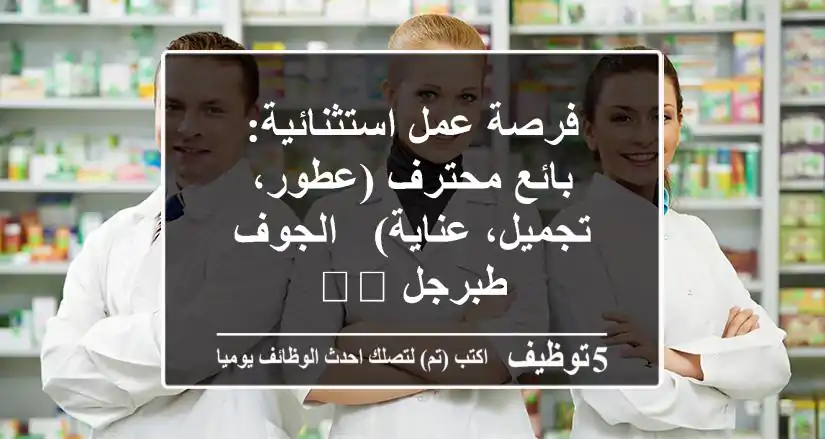 فرصة عمل استثنائية: بائع محترف (عطور، تجميل، عناية) - الجوف/طبرجل 🇸🇦