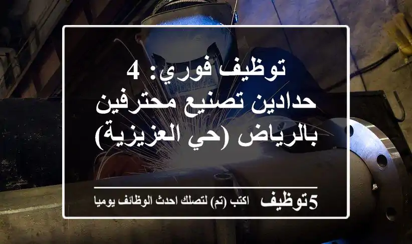 توظيف فوري: 4 حدادين تصنيع محترفين بالرياض (حي العزيزية)