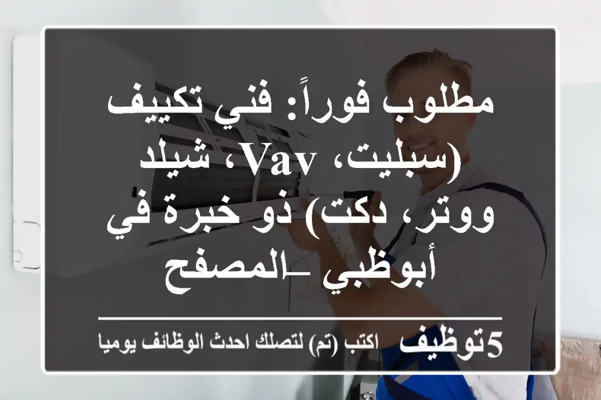 مطلوب فوراً: فني تكييف (سبليت، VAV، شيلد ووتر، دكت) ذو خبرة في أبوظبي – المصفح