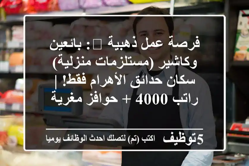 فرصة عمل ذهبية 🌟: بائعين وكاشير (مستلزمات منزلية) - سكان حدائق الأهرام فقط! | راتب 4000 + حوافز مغرية