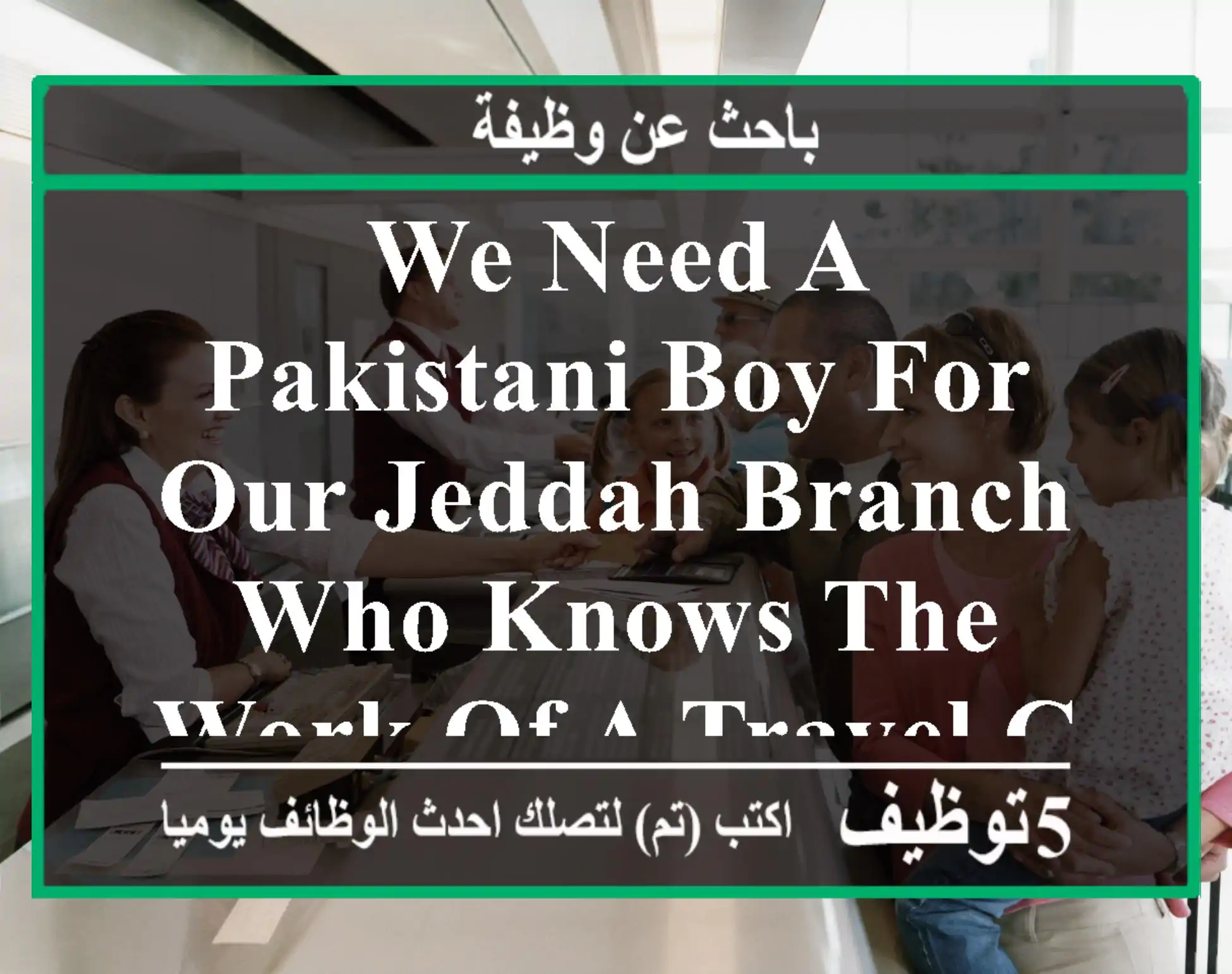 we need a pakistani boy for our jeddah branch who knows the work of a travel consultant, which ...