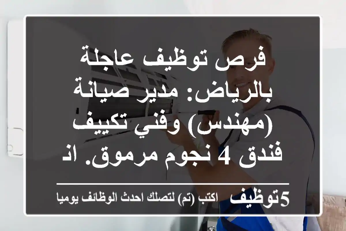 فرص توظيف عاجلة بالرياض: مدير صيانة (مهندس) وفني تكييف - فندق 4 نجوم مرموق. انضم الآن!