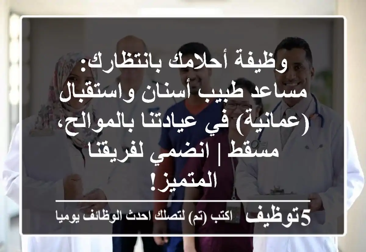 وظيفة أحلامك بانتظارك: مساعد طبيب أسنان واستقبال (عمانية) في عيادتنا بالموالح، مسقط | انضمي لفريقنا المتميز!