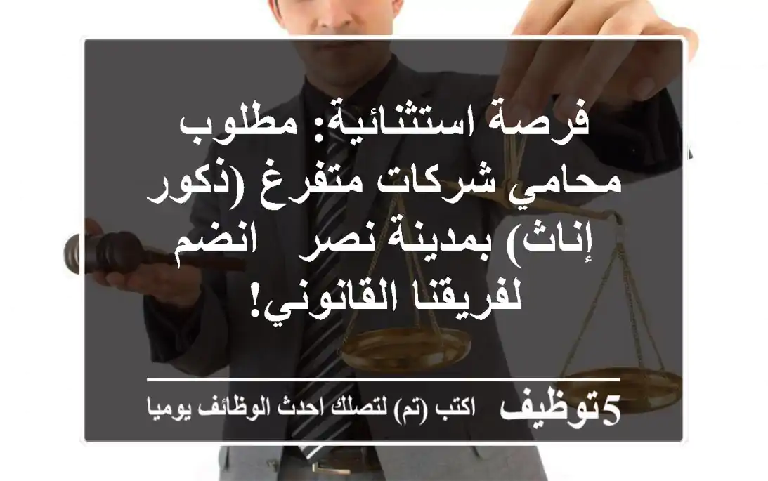 فرصة استثنائية: مطلوب محامي شركات متفرغ (ذكور/إناث) بمدينة نصر - انضم لفريقنا القانوني!