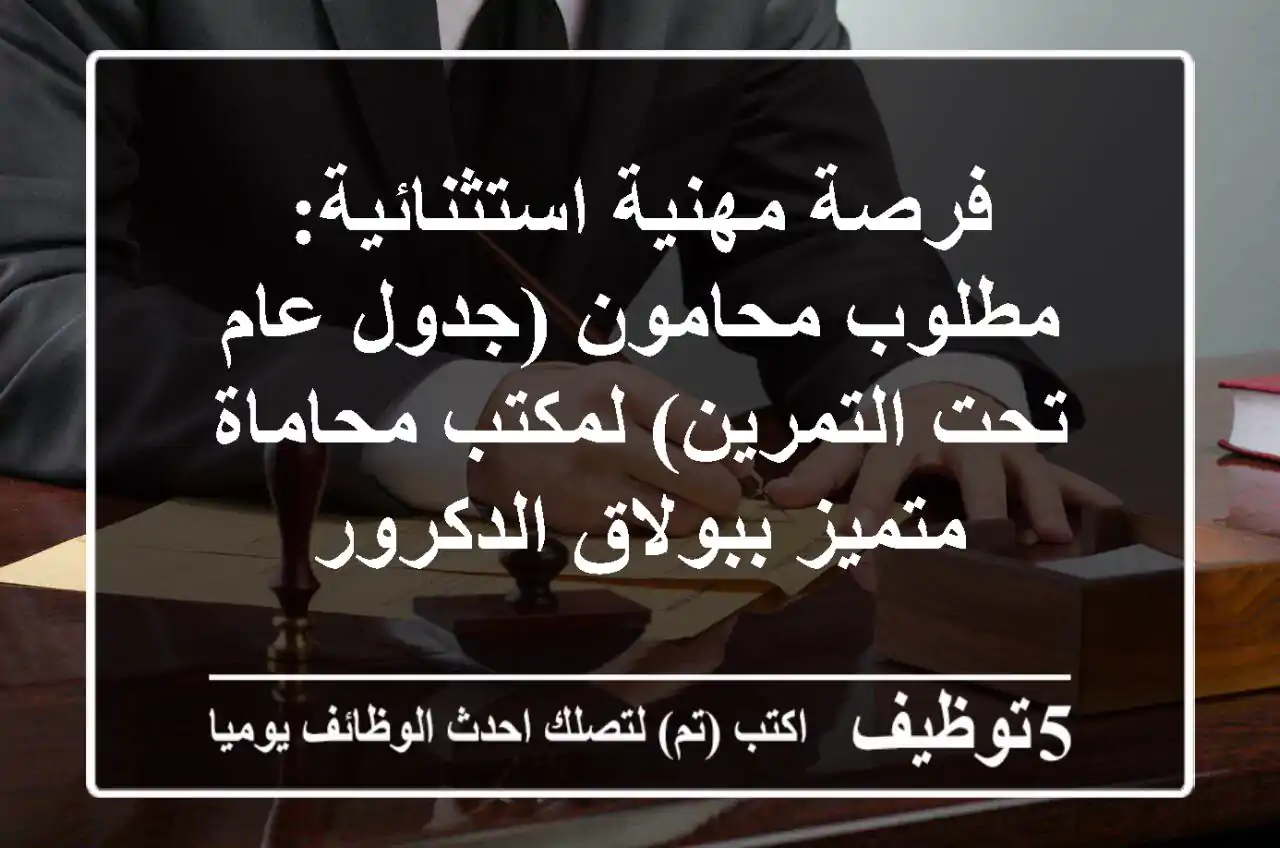فرصة مهنية استثنائية: مطلوب محامون (جدول عام/تحت التمرين) لمكتب محاماة متميز ببولاق الدكرور