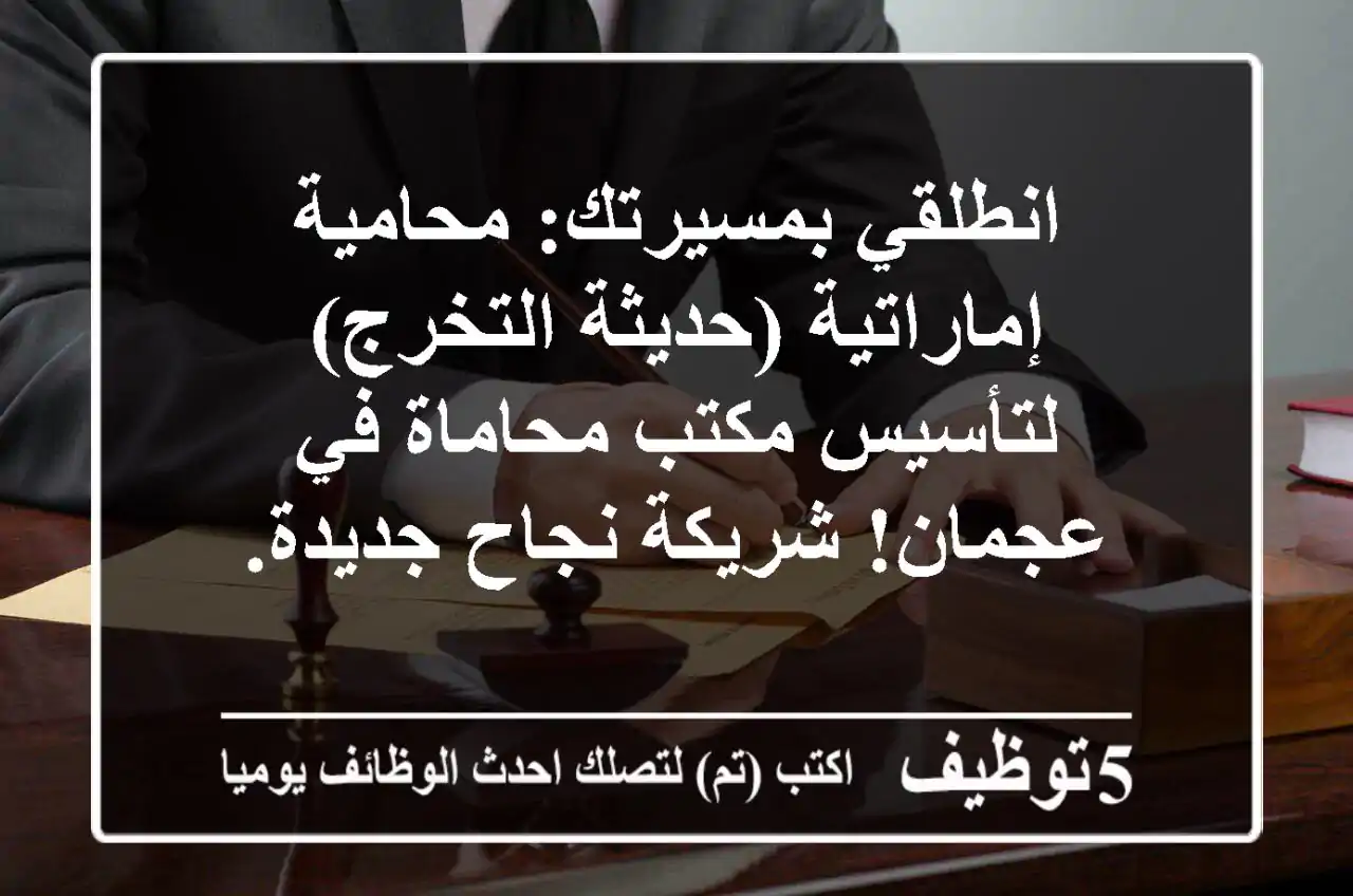 انطلقي بمسيرتك: محامية إماراتية (حديثة التخرج) لتأسيس مكتب محاماة في عجمان! شريكة نجاح جديدة.