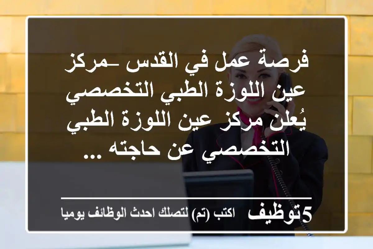 فرصة عمل في القدس – مركز عين اللوزة الطبي التخصصي يُعلن مركز عين اللوزة الطبي التخصصي عن حاجته ...