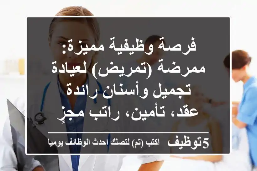 فرصة وظيفية مميزة: ممرضة (تمريض) لعيادة تجميل وأسنان رائدة - عقد، تأمين، راتب مجزٍ